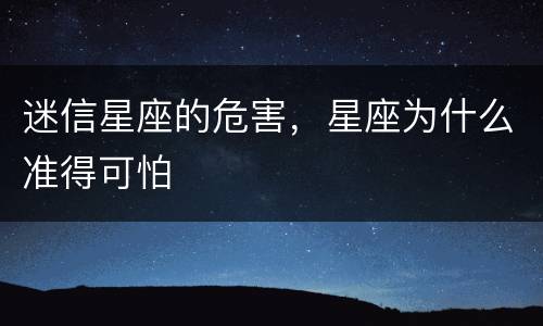 迷信星座的危害，星座为什么准得可怕