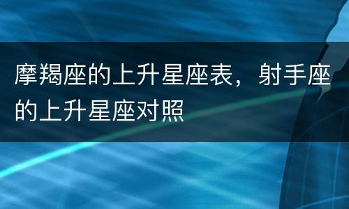 摩羯座的上升星座表，射手座的上升星座对照