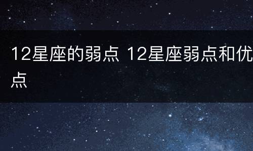 12星座的弱点 12星座弱点和优点