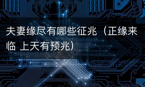 夫妻缘尽有哪些征兆（正缘来临 上天有预兆）