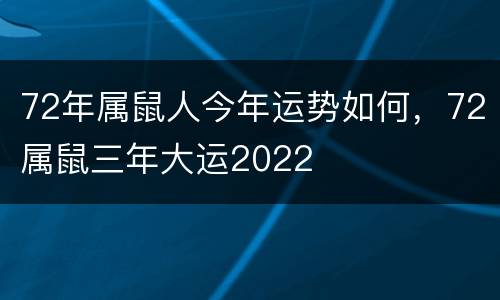 72年属鼠人今年运势如何，72属鼠三年大运2022