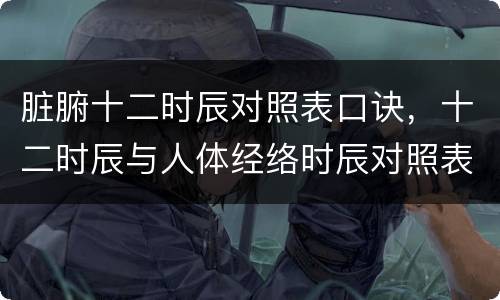 脏腑十二时辰对照表口诀，十二时辰与人体经络时辰对照表