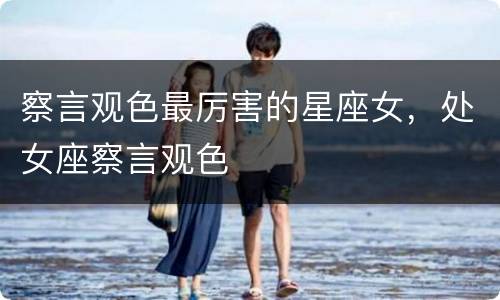 察言观色最厉害的星座女，处女座察言观色