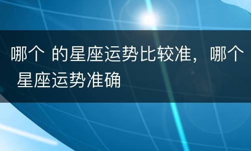哪个 的星座运势比较准，哪个 星座运势准确