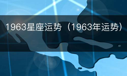 1963星座运势（1963年运势）