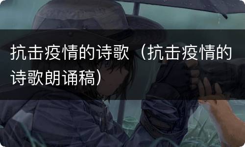 抗击疫情的诗歌（抗击疫情的诗歌朗诵稿）