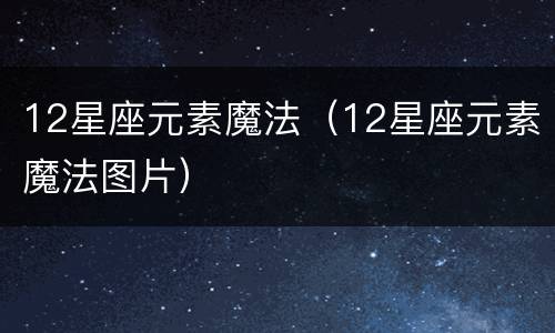 12星座元素魔法（12星座元素魔法图片）
