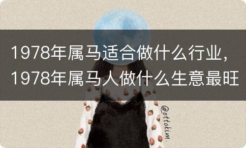 1978年属马适合做什么行业，1978年属马人做什么生意最旺