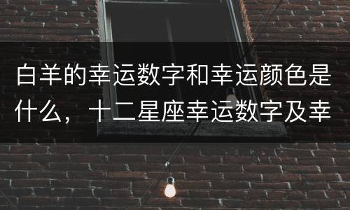 白羊的幸运数字和幸运颜色是什么，十二星座幸运数字及幸运色