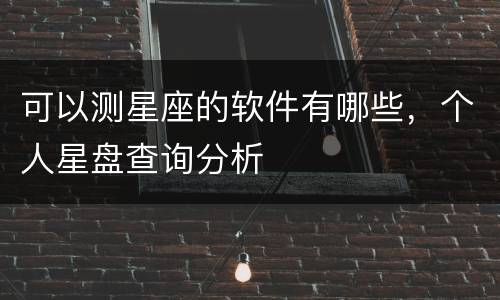 可以测星座的软件有哪些，个人星盘查询分析
