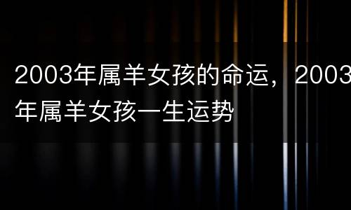 2003年属羊女孩的命运，2003年属羊女孩一生运势