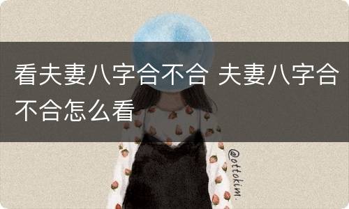 看夫妻八字合不合 夫妻八字合不合怎么看