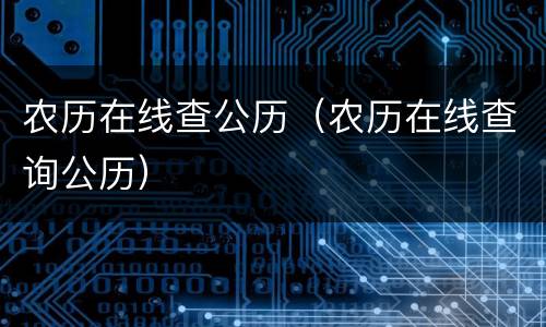 农历在线查公历（农历在线查询公历）