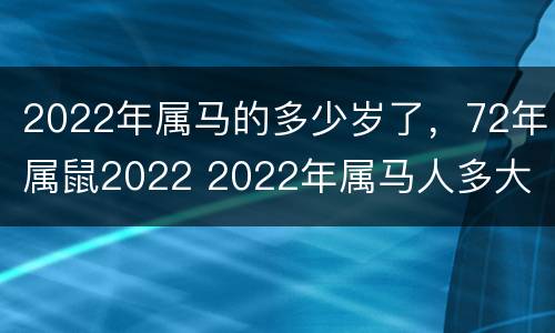 2022年属马的多少岁了，72年属鼠2022 2022年属马人多大