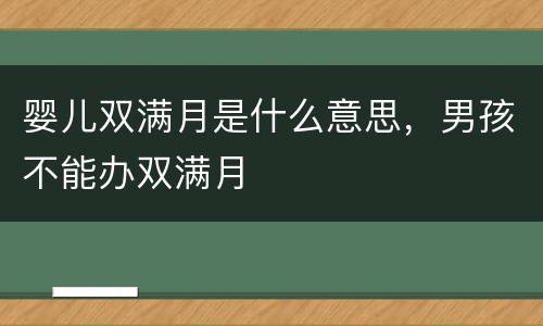 婴儿双满月是什么意思，男孩不能办双满月