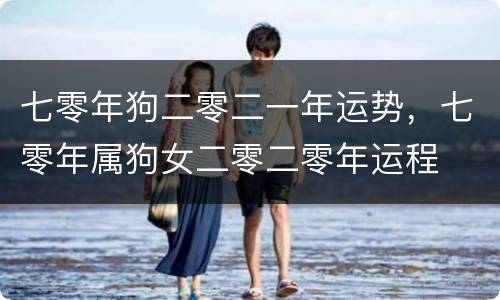 七零年狗二零二一年运势，七零年属狗女二零二零年运程