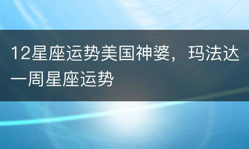12星座运势美国神婆，玛法达一周星座运势