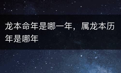 龙本命年是哪一年，属龙本历年是哪年