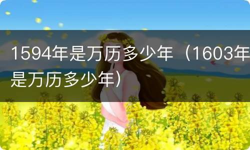 1594年是万历多少年（1603年是万历多少年）