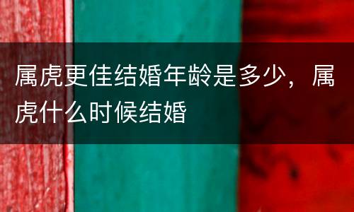 属虎更佳结婚年龄是多少，属虎什么时候结婚