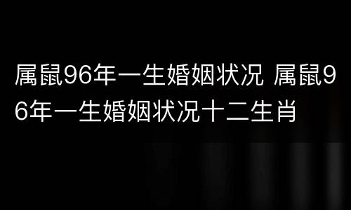 属鼠96年一生婚姻状况 属鼠96年一生婚姻状况十二生肖
