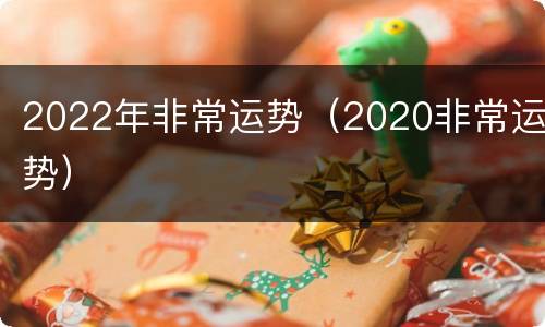 2022年非常运势（2020非常运势）