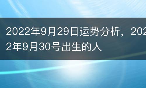 2022年9月29日运势分析，2022年9月30号出生的人