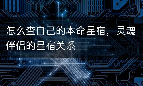 怎么查自己的本命星宿，灵魂伴侣的星宿关系