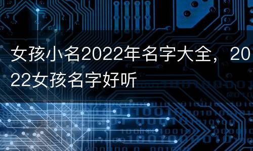 女孩小名2022年名字大全，2022女孩名字好听