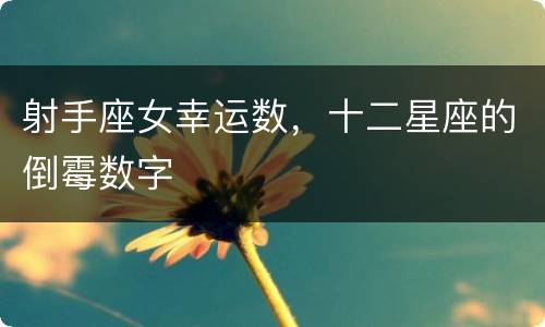 射手座女幸运数，十二星座的倒霉数字