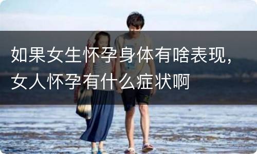 如果女生怀孕身体有啥表现，女人怀孕有什么症状啊