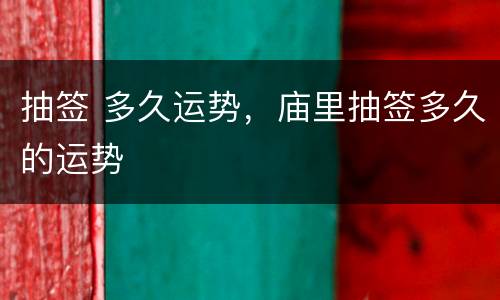 抽签 多久运势，庙里抽签多久的运势