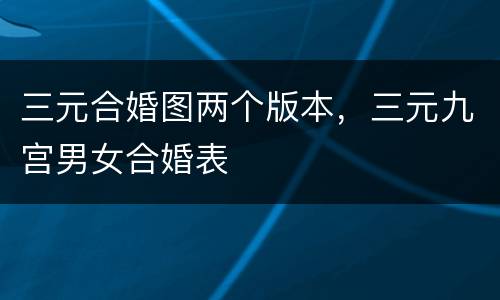 三元合婚图两个版本，三元九宫男女合婚表