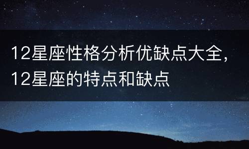 12星座性格分析优缺点大全，12星座的特点和缺点
