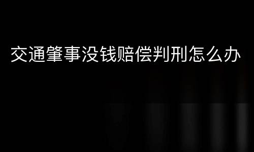 交通肇事没钱赔偿判刑怎么办