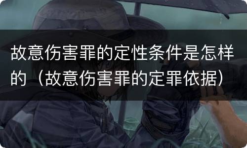 故意伤害罪的定性条件是怎样的（故意伤害罪的定罪依据）