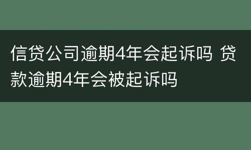 信贷公司逾期4年会起诉吗 贷款逾期4年会被起诉吗