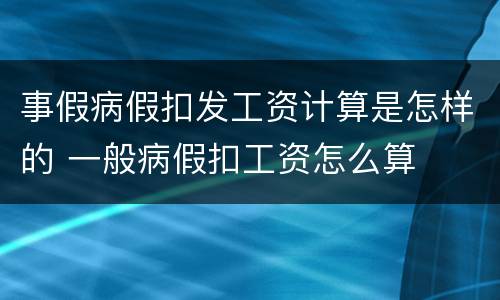 事假病假扣发工资计算是怎样的 一般病假扣工资怎么算