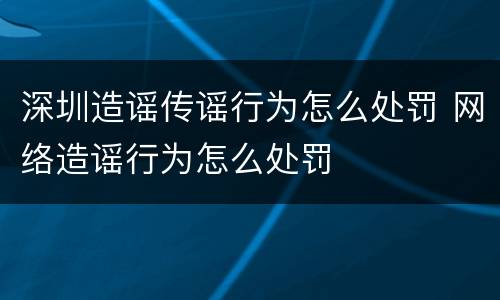 深圳造谣传谣行为怎么处罚 网络造谣行为怎么处罚