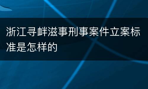 浙江寻衅滋事刑事案件立案标准是怎样的