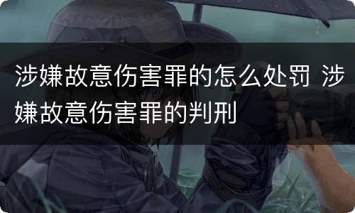 涉嫌故意伤害罪的怎么处罚 涉嫌故意伤害罪的判刑