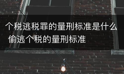 个税逃税罪的量刑标准是什么 偷逃个税的量刑标准