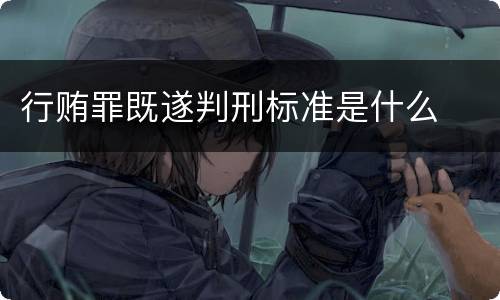 行贿罪既遂判刑标准是什么