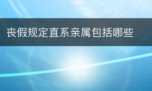 丧假规定直系亲属包括哪些