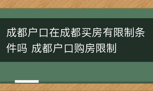 成都户口在成都买房有限制条件吗 成都户口购房限制