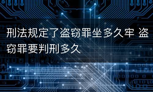 刑法规定了盗窃罪坐多久牢 盗窃罪要判刑多久