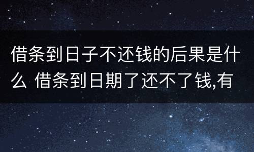 借条到日子不还钱的后果是什么 借条到日期了还不了钱,有事吗