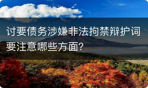 讨要债务涉嫌非法拘禁辩护词要注意哪些方面？
