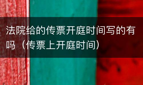 法院给的传票开庭时间写的有吗（传票上开庭时间）