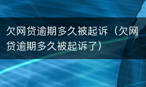欠网贷逾期多久被起诉（欠网贷逾期多久被起诉了）